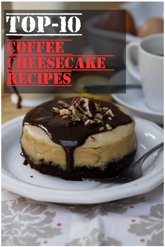 Top-10 Coffee Cheesecake Recipes